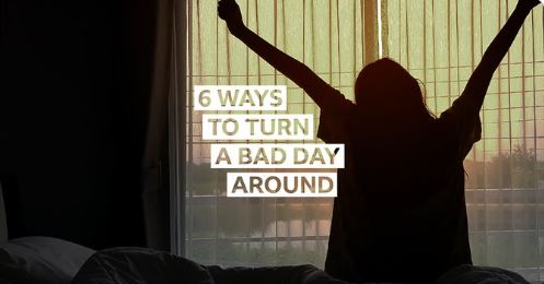 6 Ways to Turn a Bad Day around