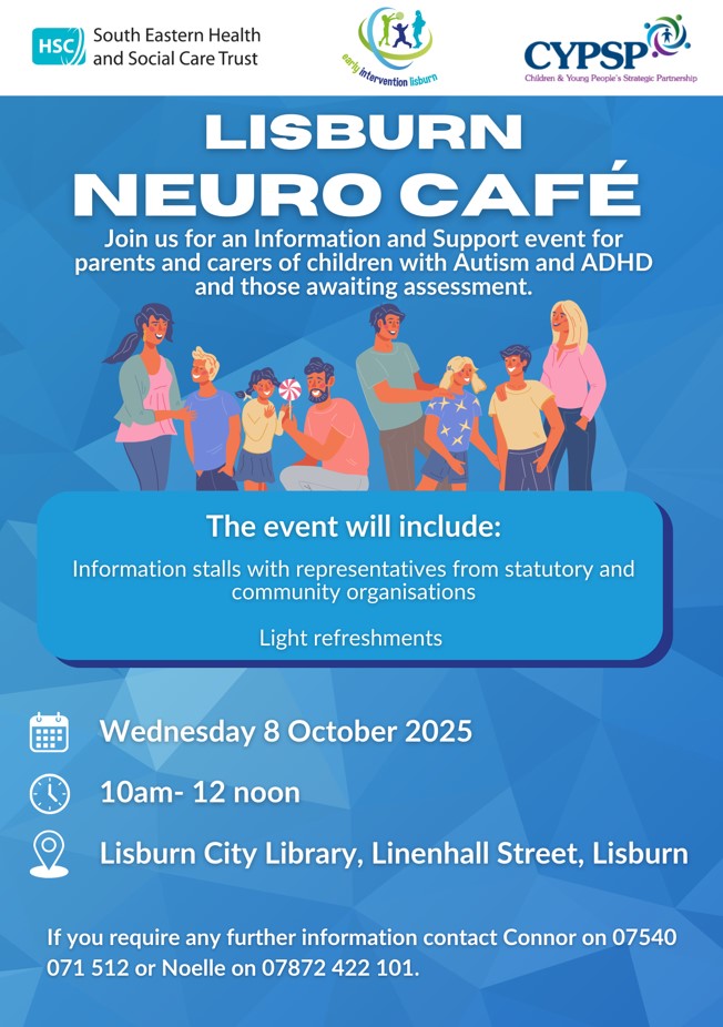 A flyer for the "Lisburn Neuro Café" event organized by South Eastern Health and Social Care Trust, Early Intervention Lisburn, and CYPSP. The event is for parents and carers of children with Autism and ADHD, including those awaiting assessment. It will be held on Wednesday 8 October 2025 from 10 am to 12 noon at Lisburn City Library, Linenhall Street, Lisburn. The event will feature information stalls with representatives from statutory and community organizations and light refreshments. For more information, contact Connor at 07540 071 512 or Noelle at 07872 422 101. The flyer includes logos of the organizing bodies at the top, an illustration of diverse people interacting, and event details in white text on a blue background