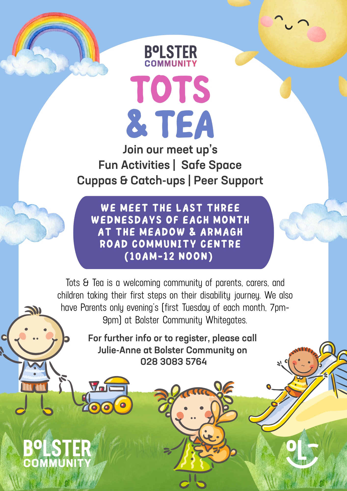 Colorful flyer for Bolster Community's 'Tots & Tea' event featuring a rainbow, smiling sun, and cartoon children. It promotes meet-ups with fun activities, a safe space, peer support, and refreshments. Sessions are held on the last three Wednesdays of each month (10AM–12 NOON) at The Meadow & Armagh Road Community Centre, and evening sessions on the first Tuesday monthly (7PM–9PM) at Bolster Community Whitegates. Contact Julie-Anne at 028 3083 5764 to register