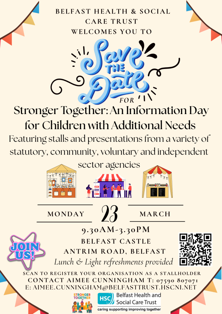 A “Save the Date” poster from Belfast Health & Social Care Trust for an event titled “Stronger Together: An Information Day for Children with Additional Needs.” The poster announces that the day will feature stalls and presentations from statutory, community, voluntary, and independent sector agencies. The date is Monday 23 March, from 9:30 a.m. to 3:30 p.m., at Belfast Castle, Antrim Road. Illustrations of three market‑style stalls appear near the centre. A badge-shaped graphic reads “Join Us!” and a QR code appears on the right. Text at the bottom invites organisations to register as stallholders and provides contact details for Aimee Cunningham. Logos for Stronger Together and Belfast Health & Social Care Trust are displayed at the bottom