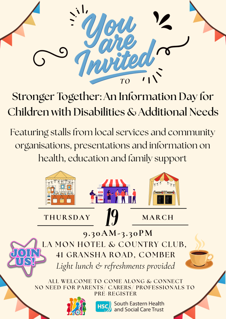 A colourful invitation poster titled ‘You Are Invited.’ The event is called ‘Stronger Together: An Information Day for Children with Disabilities & Additional Needs.’ The poster states that the day includes stalls from local services and community organisations, presentations, and information on health, education and family support. Below are illustrated icons of stalls and people. The event takes place on Thursday 19 March from 9:30am to 3:30pm at La Mon Hotel & Country Club, 41 Gransha Road, Comber. Light lunch and refreshments are provided. A pink badge says ‘Join Us!’ at the bottom left, and a coffee cup icon appears on the right. At the bottom are logos for the South Eastern Health and Social Care Trust