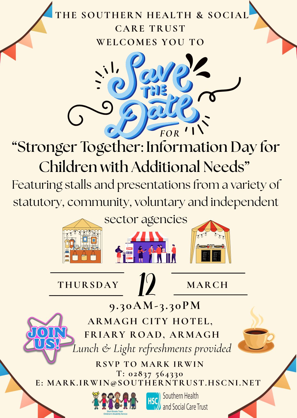 A colorful event flyer for the Southern Health & Social Care Trust. The top section reads “Save the Date” in large blue decorative text. Below, the event title says: “Stronger Together: Information Day for Children with Additional Needs.” The flyer mentions that the event will feature stalls and presentations from statutory, community, voluntary, and independent sector agencies. Three illustrated stalls are shown in the center. Event details: Thursday, 12 March, 9:30 AM–3:30 PM at Armagh City Hotel, Friary Road, Armagh. Lunch and light refreshments provided. RSVP to Mark Irwin with contact details: T: 02837 564330, E: mark.irwin@southerntrust.hscni.net. The bottom includes logos for Southern Health and Social Care Trust and a small illustration of diverse children. Decorative elements include banners, a coffee cup, and a “Join Us!” graphic