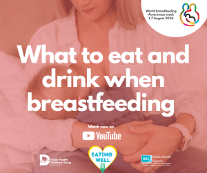 Promotional graphic for World Breastfeeding Awareness Week (1–7 August 2026). A person is seated holding and breastfeeding a baby, with a soft pink overlay across the image. Large white text reads: “What to eat and drink when breastfeeding”. Below, text states “Watch now on YouTube”. Logos for World Breastfeeding Awareness Week, the Public Health Dietitians Group Northern Ireland, Eating Well, and the Public Health Agency appear at the bottom of the image.