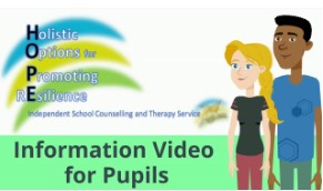 Title slide for an information video from Holistic Options for Promoting Resilience (HOPE). The HOPE logo appears in the top left corner, featuring blue, green, and yellow curved bands with the text “Holistic Options for Promoting Resilience” and “Independent School Counselling and Therapy Service.” Across the lower half of the slide, on a light green background, large bold text reads “Information Video for Pupils.” On the right side are two illustrated young people standing side by side. One figure has light-coloured hair and wears a dark top and red trousers, while the other wears a blue shirt and green trousers. The background is white with a small rainbow-style graphic near the centre-right.