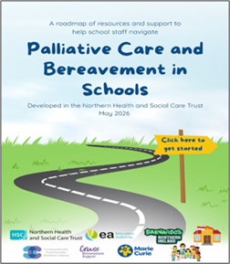 Cover page for a resource titled “Palliative Care and Bereavement in Schools.” At the top, smaller text reads: “A roadmap of resources and support to help school staff navigate.” Below, the main title appears in large blue lettering: “Palliative Care and Bereavement in Schools.” Under the title, text states: “Developed in the Northern Health and Social Care Trust, May 2026.” The illustration shows a winding road stretching through a green grassy landscape toward the horizon. On the right side of the road is a yellow signpost labelled “Click here to get started.” Along the bottom of the page are logos of partner organisations, including the Public Health Agency (PHA), Northern Health and Social Care Trust, EA (Education Authority), Cruse Bereavement Support, Marie Curie, and other supporting organisations. The background is a pale blue sky with soft clouds, giving the appearance of a journey or roadmap.